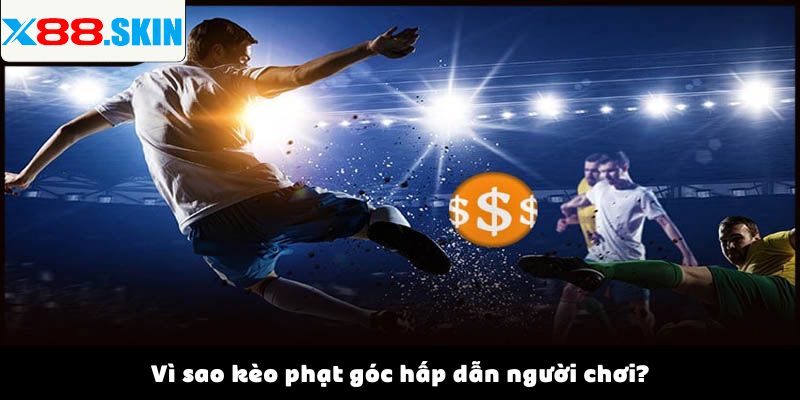 Vì sao kèo phạt góc hấp dẫn người chơi?