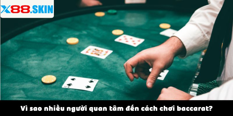 Vì sao nhiều người quan tâm đến cách chơi baccarat?